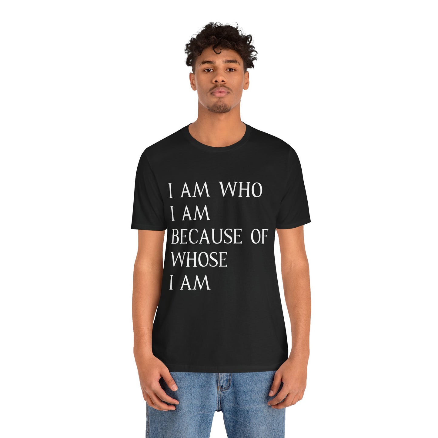 "I Am Who I Am, Because Of Whose I Am" - Unisex Jersey Short Sleeve Tee