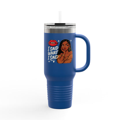 I Said What I Said - Insulated Travel Mug, 40oz