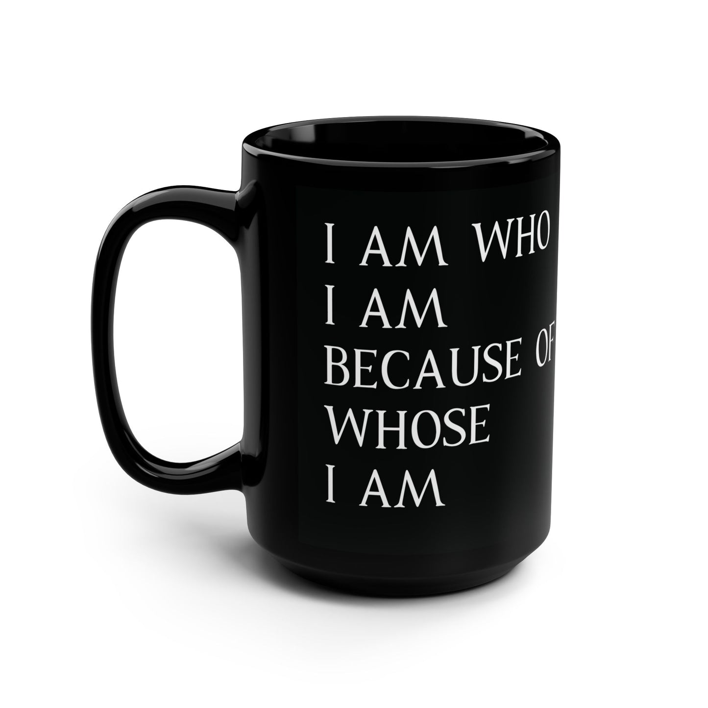 "I Am Who I Am, Because Of Whose I Am" - Black Mug, 15oz