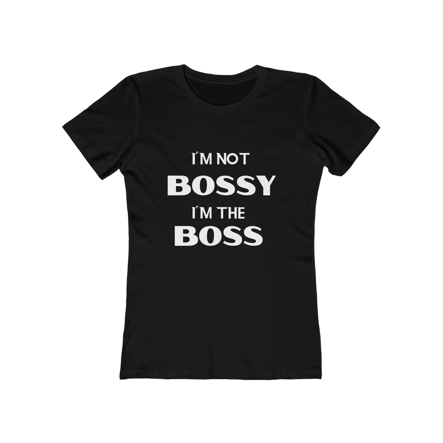 "I'm Not Bossy, I'm the Boss - The Boyfriend Tee for Women