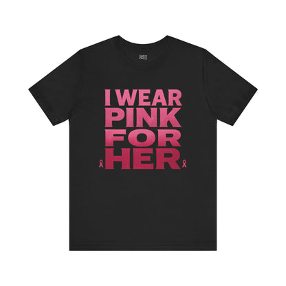 I Wear Pink For Her - Unisex Jersey Short Sleeve Tee