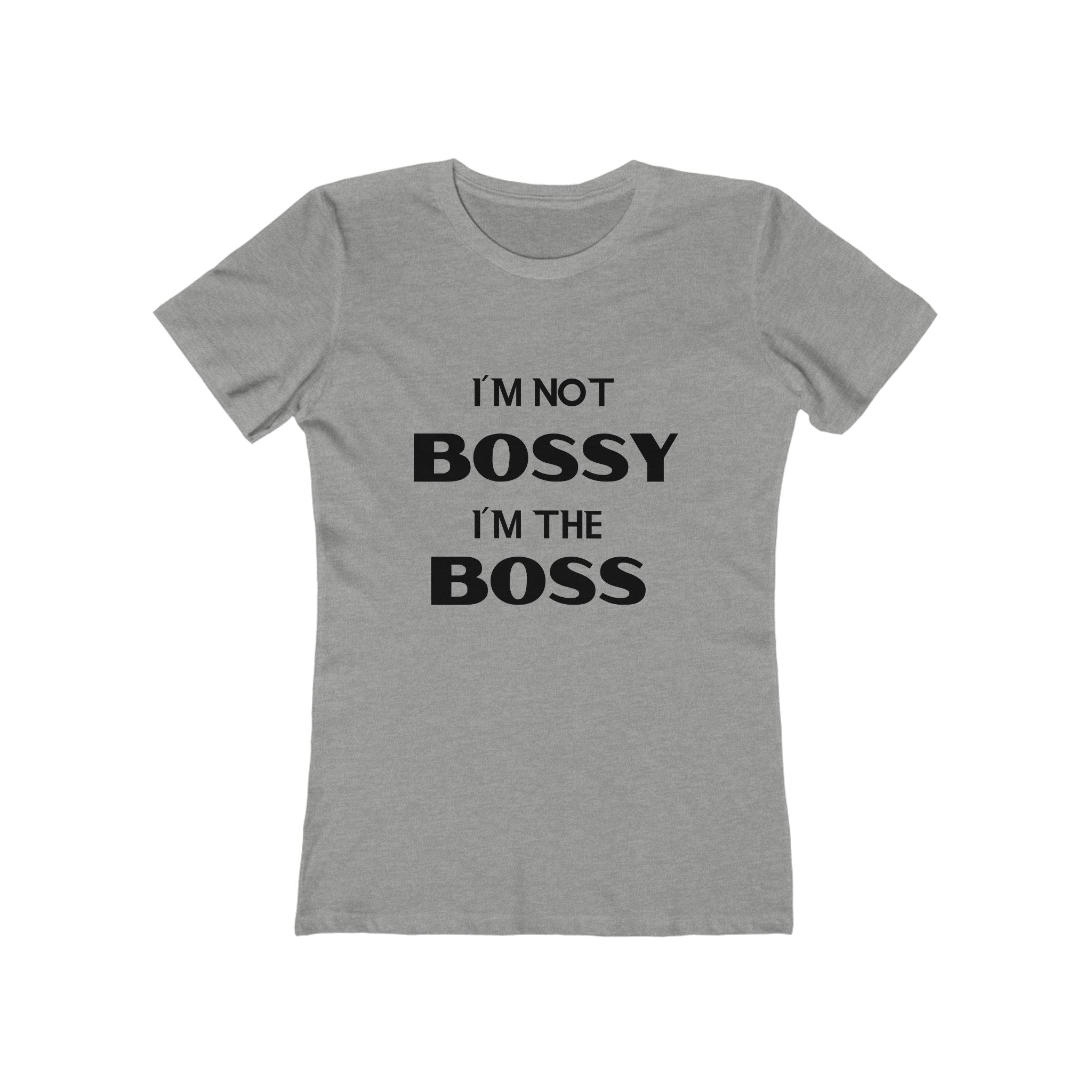 "I'm Not Bossy, I'm the Boss" - The Boyfriend Tee for Women