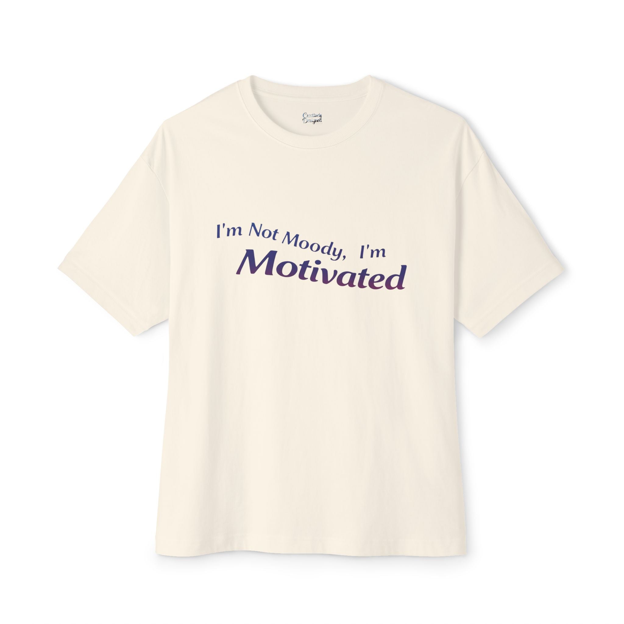 I'm Not Moody, I'm Motivated - Unisex Oversized Boxy Tee