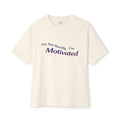 I'm Not Moody, I'm Motivated - Unisex Oversized Boxy Tee