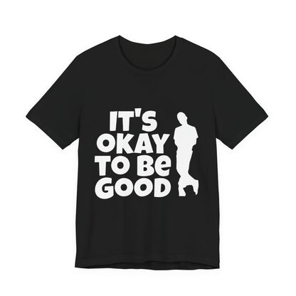 It's Okay to be Good - Unisex Jersey Short Sleeve Tee