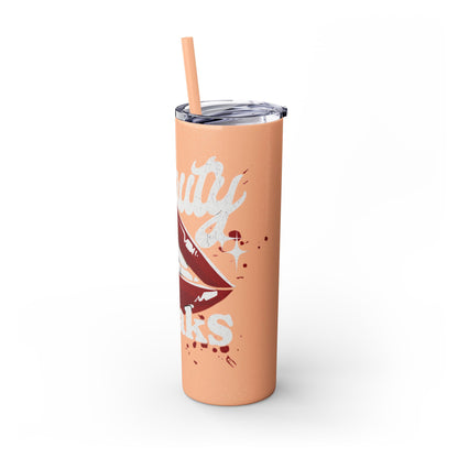 Beauty Speaks - Skinny Tumbler with Straw, 20oz