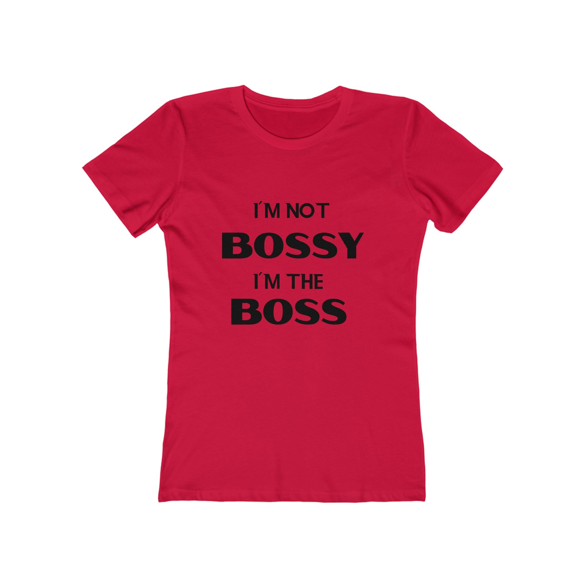 "I'm Not Bossy, I'm the Boss" - The Boyfriend Tee for Women