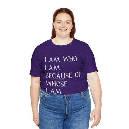 "I Am Who I Am, Because Of Whose I Am" - Unisex Jersey Short Sleeve Tee