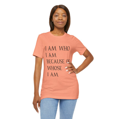 "I Am Who I Am, Because Of Whose I Am" - Unisex Jersey Short Sleeve Tee