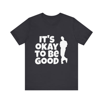 It's Okay to be Good - Unisex Jersey Short Sleeve Tee
