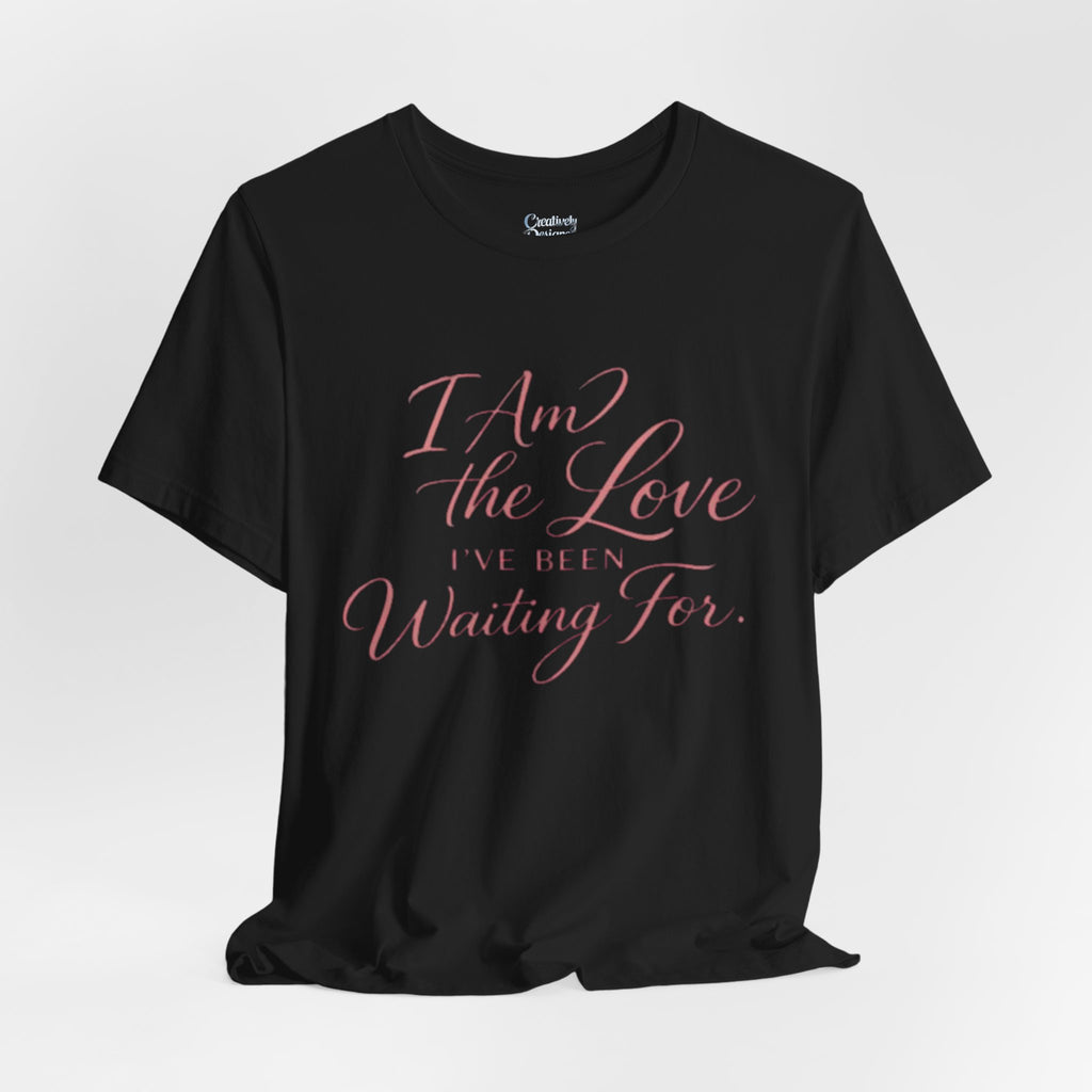 I Am the Love I’ve Been Waiting For – Unisex Tee