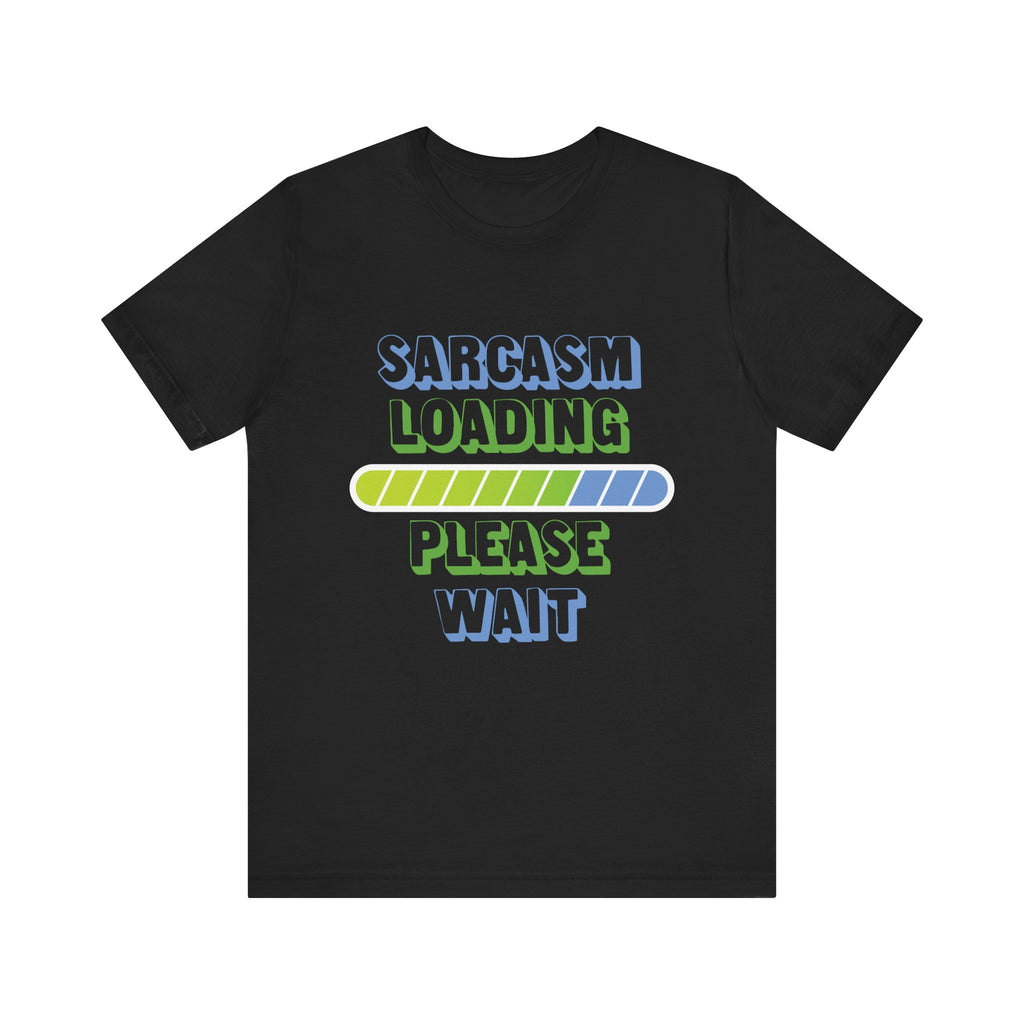 Sarcasm Loading... Please Wait - Unisex Jersey Short Sleeve Tee