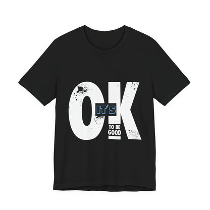 It's OK To Be Good - Unisex Jersey Short Sleeve Tee